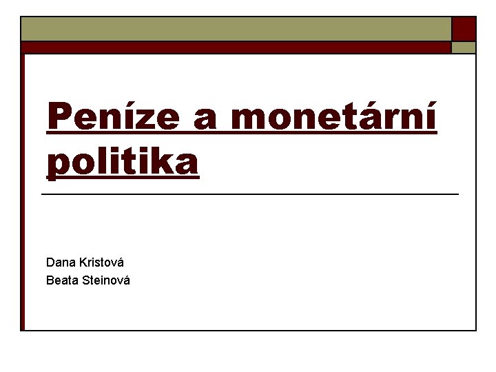 Peníze a monetární politika Dana Kristová Beata Steinová 