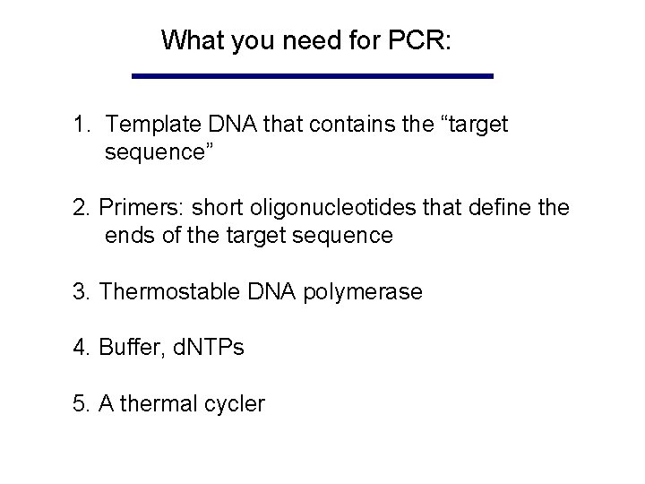 What you need for PCR: 1. Template DNA that contains the “target sequence” 2. What you need for PCR: 1. Template DNA that contains the “target sequence” 2.