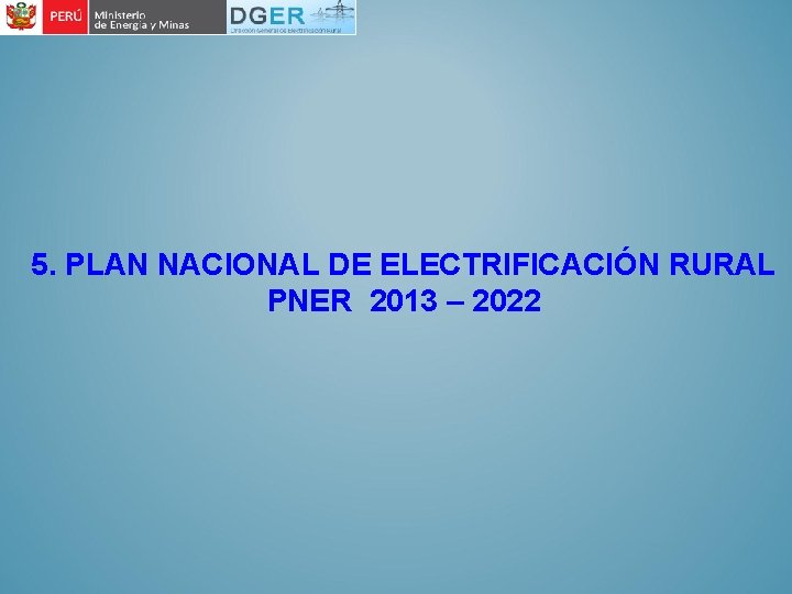 5. PLAN NACIONAL DE ELECTRIFICACIÓN RURAL PNER 2013 – 2022 