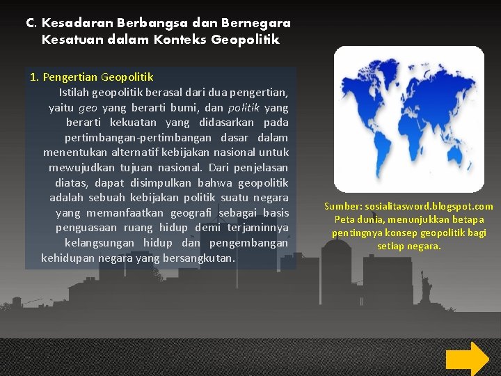 C. Kesadaran Berbangsa dan Bernegara Kesatuan dalam Konteks Geopolitik 1. Pengertian Geopolitik Istilah geopolitik