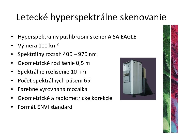 Letecké hyperspektrálne skenovanie • • • Hyperspektrálny pushbroom skener AISA EAGLE Výmera 100 km Letecké hyperspektrálne skenovanie • • • Hyperspektrálny pushbroom skener AISA EAGLE Výmera 100 km