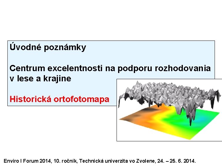 Úvodné poznámky Centrum excelentnosti na podporu rozhodovania v lese a krajine Historická ortofotomapa Enviro