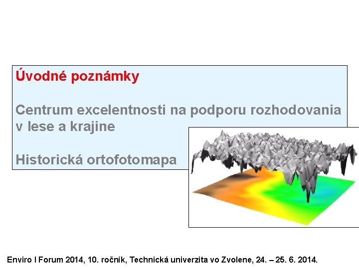 Úvodné poznámky Centrum excelentnosti na podporu rozhodovania v lese a krajine Historická ortofotomapa Enviro