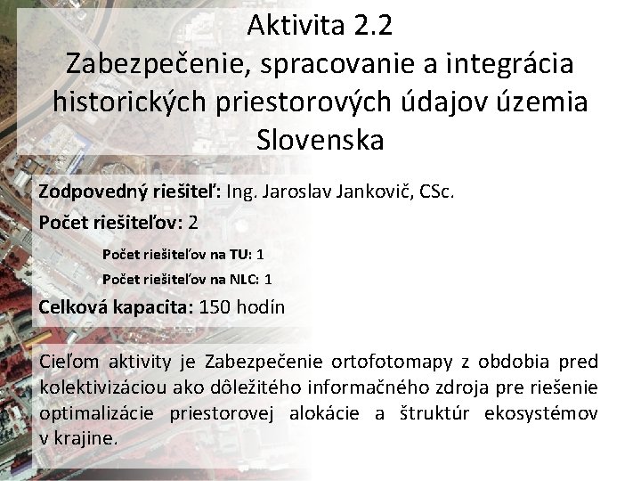 Aktivita 2. 2 Zabezpečenie, spracovanie a integrácia historických priestorových údajov územia Slovenska Zodpovedný riešiteľ: