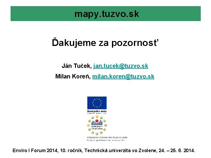 mapy. tuzvo. sk Ďakujeme za pozornosť Ján Tuček, jan. tucek@tuzvo. sk Milan Koreň, milan.