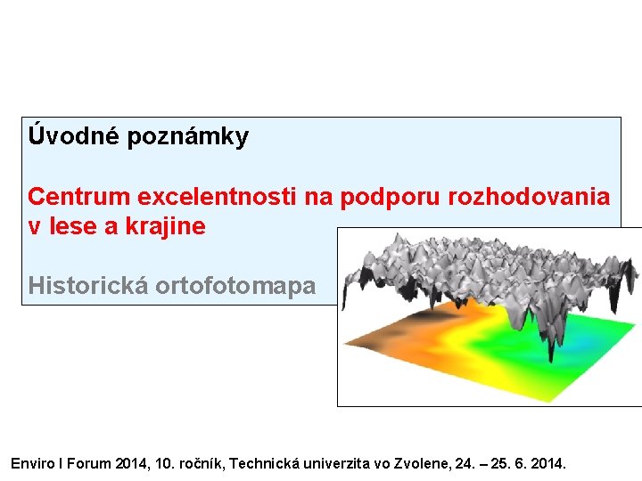 Úvodné poznámky Centrum excelentnosti na podporu rozhodovania v lese a krajine Historická ortofotomapa Enviro