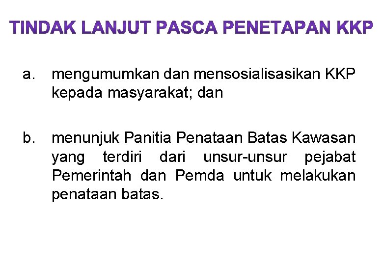 a. mengumumkan dan mensosialisasikan KKP kepada masyarakat; dan b. menunjuk Panitia Penataan Batas Kawasan a. mengumumkan dan mensosialisasikan KKP kepada masyarakat; dan b. menunjuk Panitia Penataan Batas Kawasan