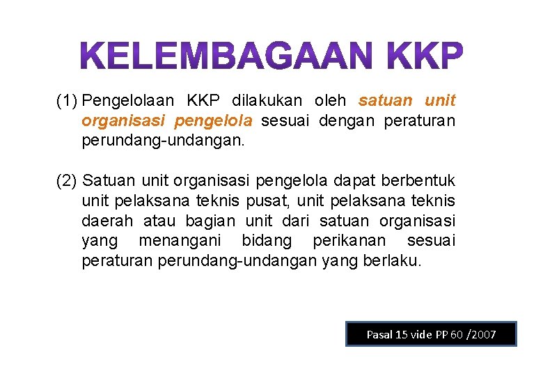 (1) Pengelolaan KKP dilakukan oleh satuan unit organisasi pengelola sesuai dengan peraturan perundang-undangan. (2)