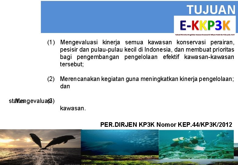 TUJUAN (1) Mengevaluasi kinerja semua kawasan konservasi perairan, pesisir dan pulau-pulau kecil di Indonesia,