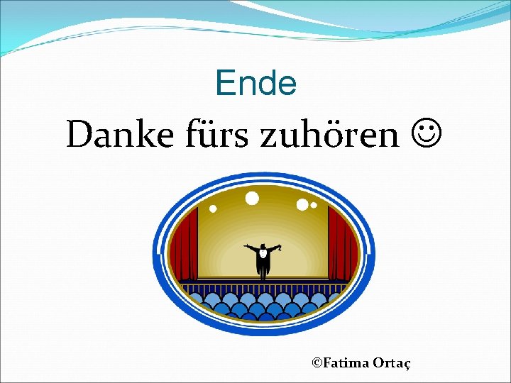 Ende Danke fürs zuhören ©Fatima Ortaç 