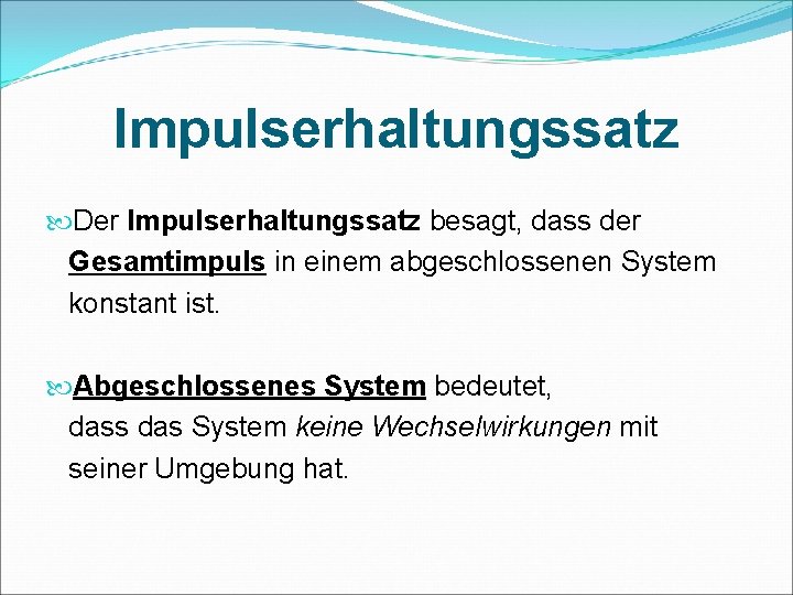 Impulserhaltungssatz Der Impulserhaltungssatz besagt, dass der Gesamtimpuls in einem abgeschlossenen System konstant ist. Abgeschlossenes