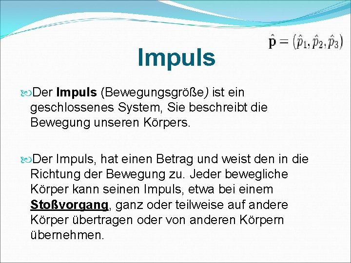 Impuls Der Impuls (Bewegungsgröße) ist ein geschlossenes System, Sie beschreibt die Bewegung unseren Körpers.