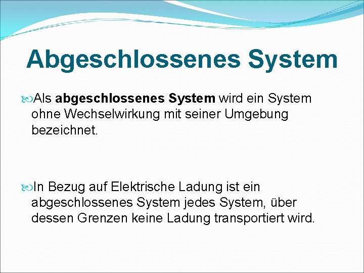 Abgeschlossenes System Als abgeschlossenes System wird ein System ohne Wechselwirkung mit seiner Umgebung bezeichnet.