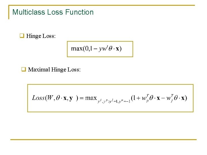 Multiclass Loss Function q Hinge Loss: q Maximal Hinge Loss: 