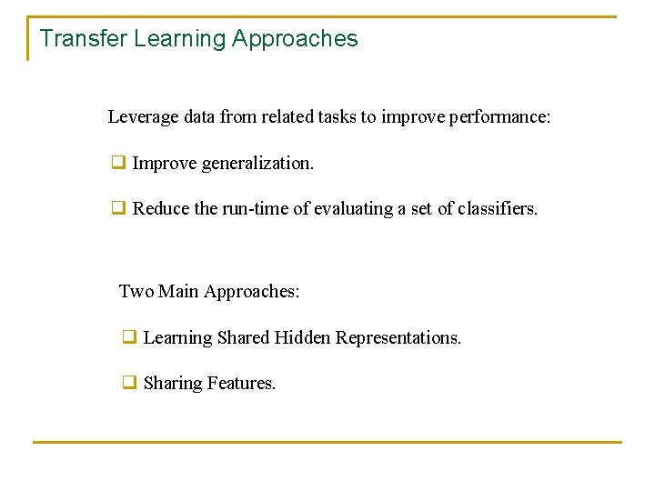 Transfer Learning Approaches Leverage data from related tasks to improve performance: q Improve generalization.