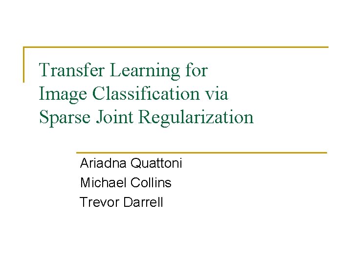 Transfer Learning for Image Classification via Sparse Joint Regularization Ariadna Quattoni Michael Collins Trevor