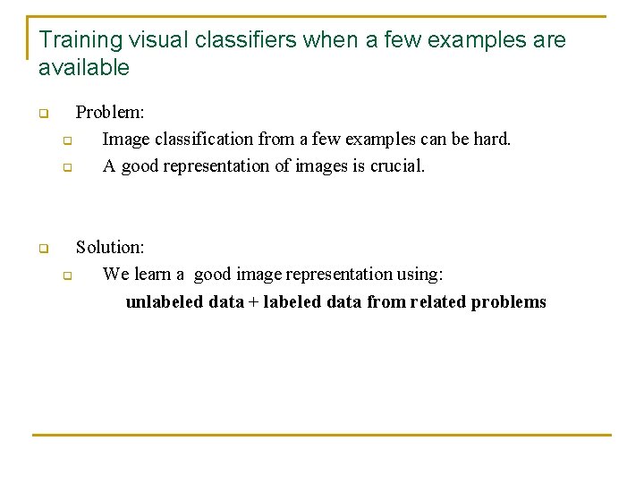 Training visual classifiers when a few examples are available q Problem: q Image classification