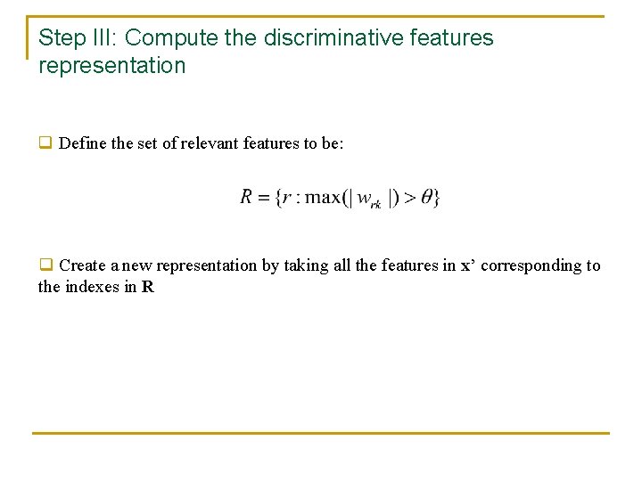 Step III: Compute the discriminative features representation q Define the set of relevant features