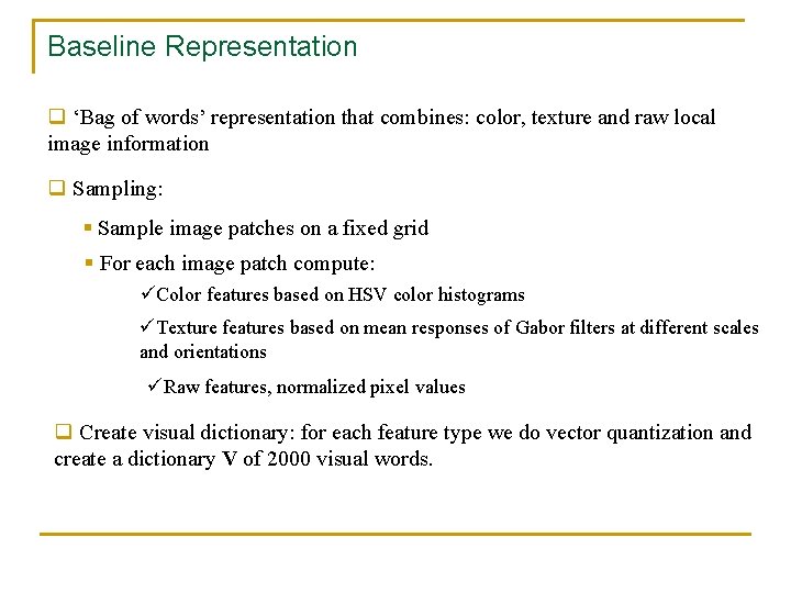 Baseline Representation q ‘Bag of words’ representation that combines: color, texture and raw local