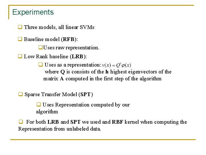 Experiments q Three models, all linear SVMs q Baseline model (RFB): q. Uses raw