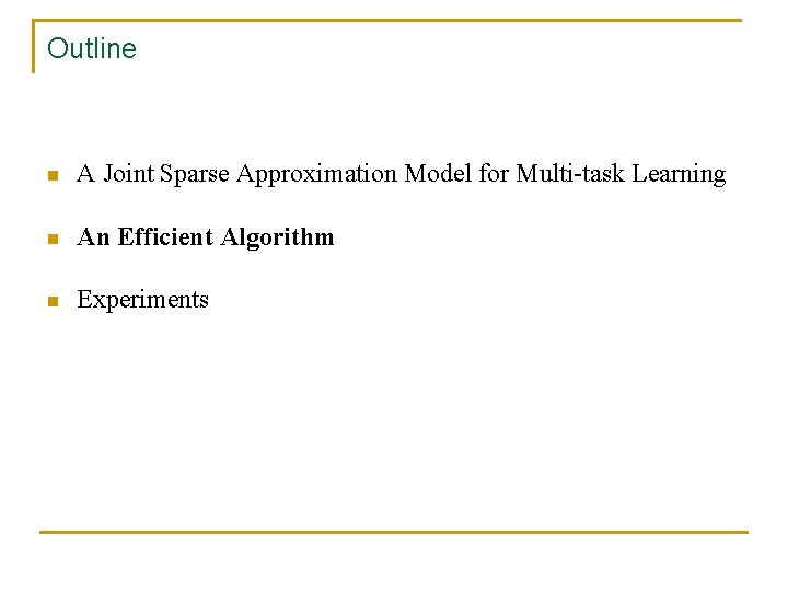 Outline n A Joint Sparse Approximation Model for Multi-task Learning n An Efficient Algorithm