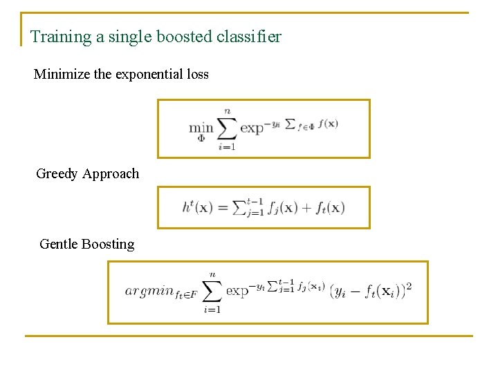 Training a single boosted classifier Minimize the exponential loss Greedy Approach Gentle Boosting 