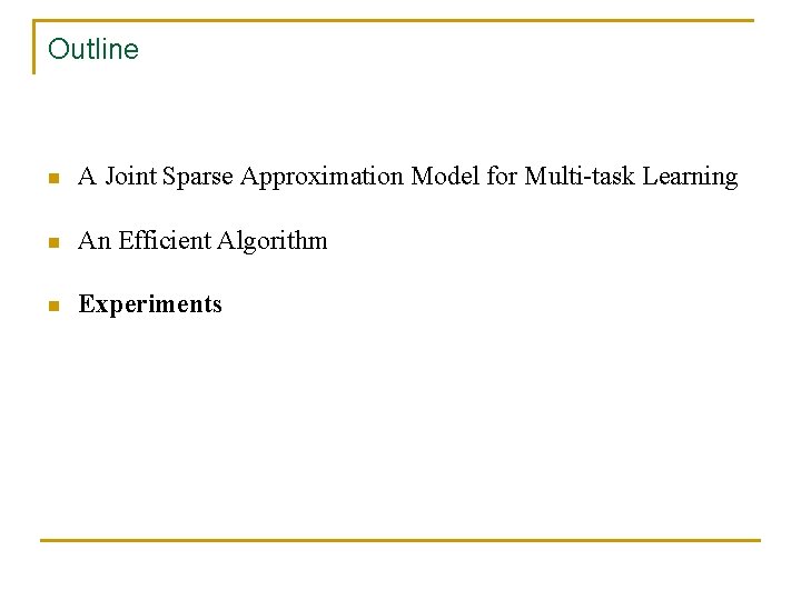 Outline n A Joint Sparse Approximation Model for Multi-task Learning n An Efficient Algorithm