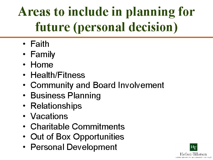 Areas to include in planning for future (personal decision) • • • Faith Family