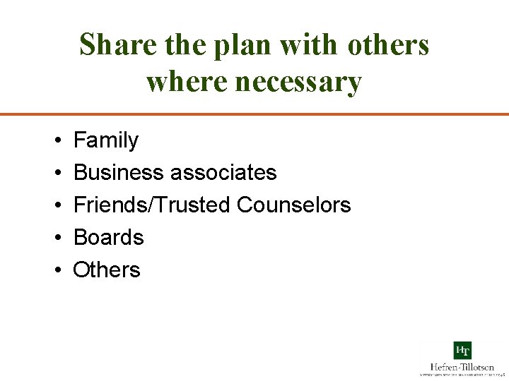 Share the plan with others where necessary • • • Family Business associates Friends/Trusted