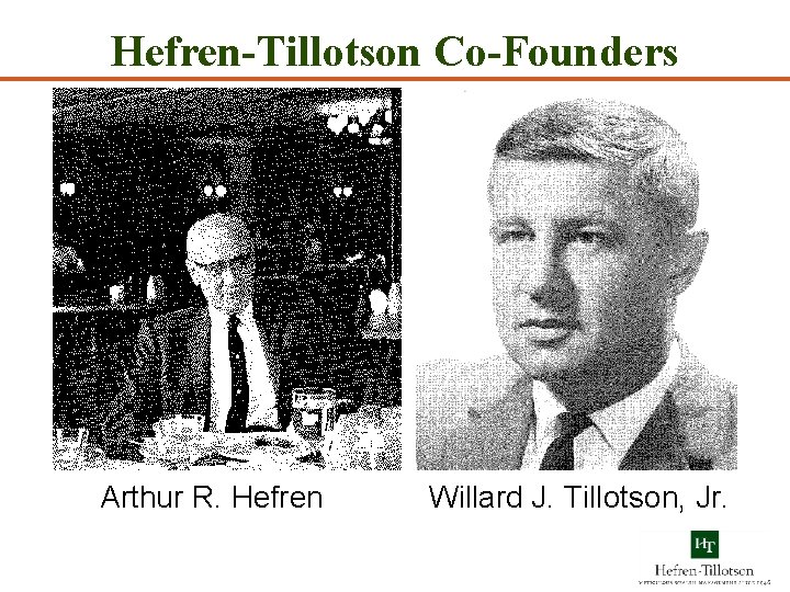 Hefren-Tillotson Co-Founders Arthur R. Hefren Willard J. Tillotson, Jr. 