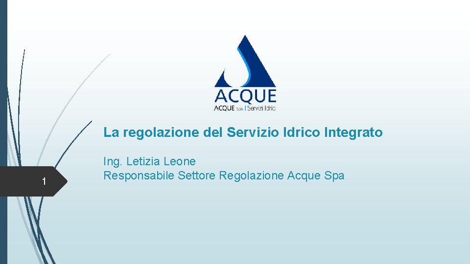 La regolazione del Servizio Idrico Integrato 1 Ing. Letizia Leone Responsabile Settore Regolazione Acque