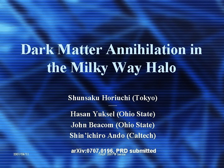 Dark Matter Annihilation in the Milky Way Halo Shunsaku Horiuchi (Tokyo) ------- Hasan Yuksel