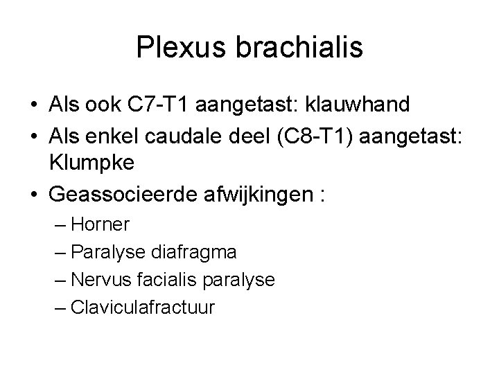 Plexus brachialis • Als ook C 7 -T 1 aangetast: klauwhand • Als enkel