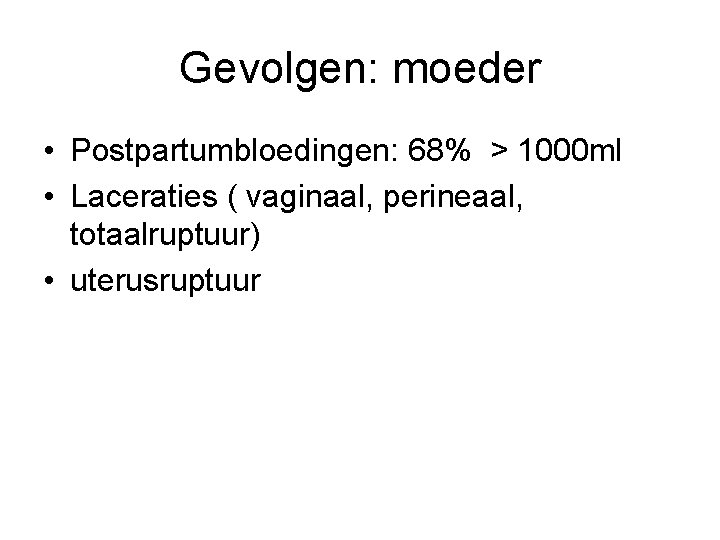 Gevolgen: moeder • Postpartumbloedingen: 68% > 1000 ml • Laceraties ( vaginaal, perineaal, totaalruptuur)