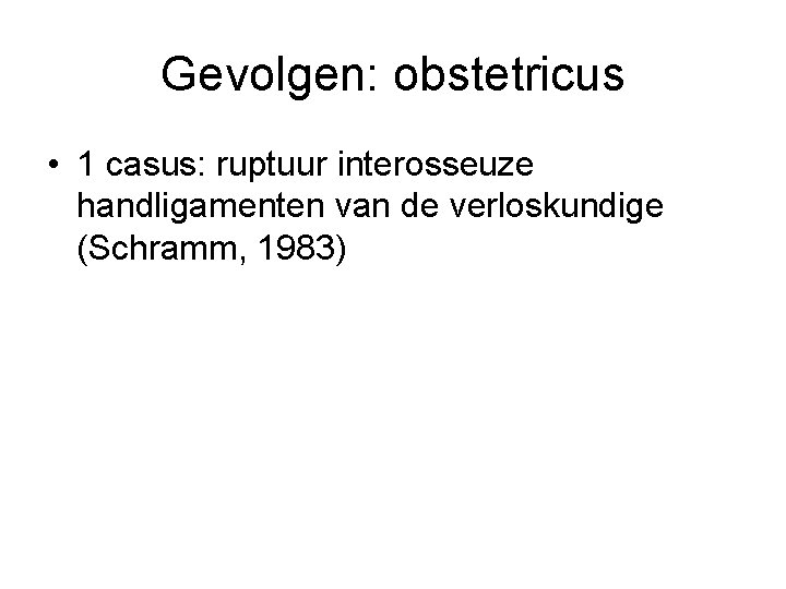 Gevolgen: obstetricus • 1 casus: ruptuur interosseuze handligamenten van de verloskundige (Schramm, 1983) 