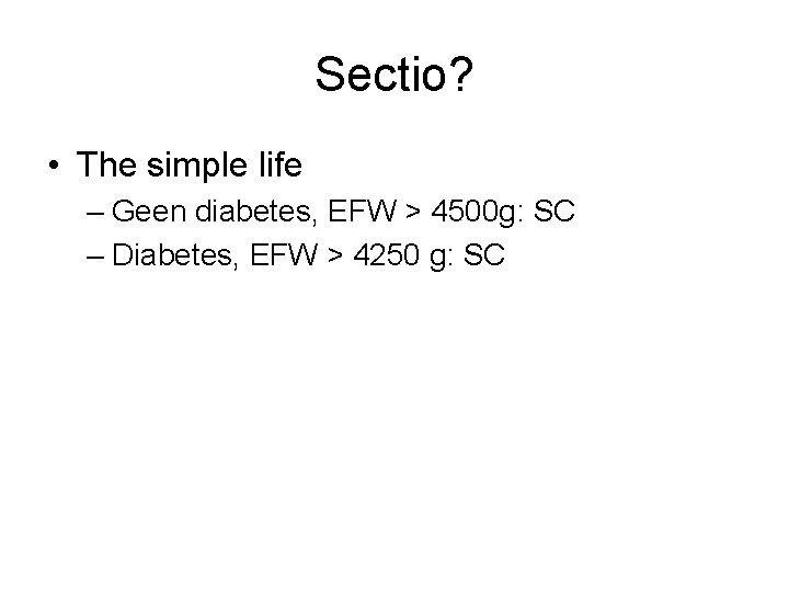 Sectio? • The simple life – Geen diabetes, EFW > 4500 g: SC –