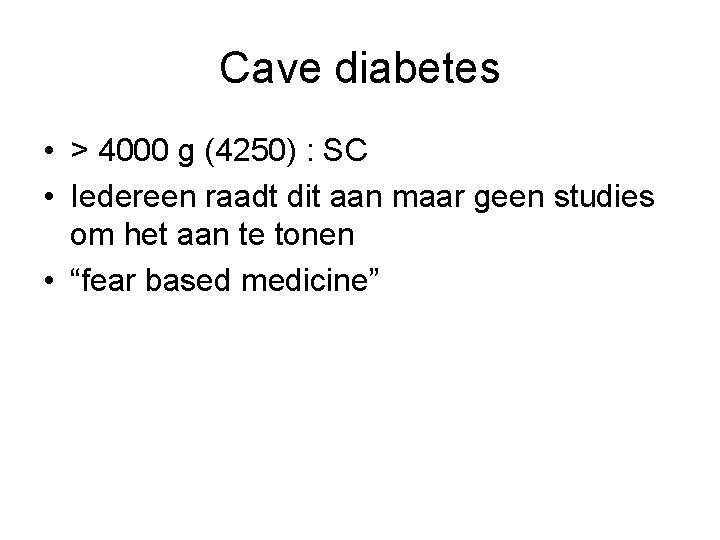 Cave diabetes • > 4000 g (4250) : SC • Iedereen raadt dit aan