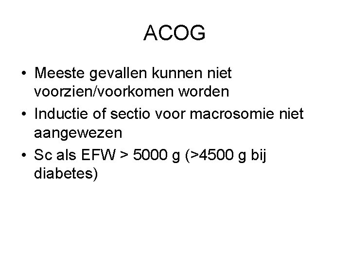 ACOG • Meeste gevallen kunnen niet voorzien/voorkomen worden • Inductie of sectio voor macrosomie