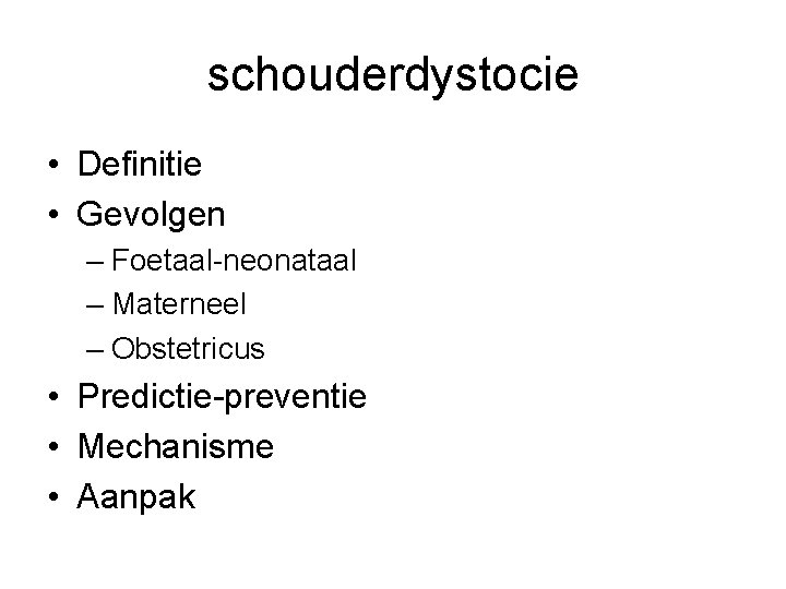 schouderdystocie • Definitie • Gevolgen – Foetaal-neonataal – Materneel – Obstetricus • Predictie-preventie •