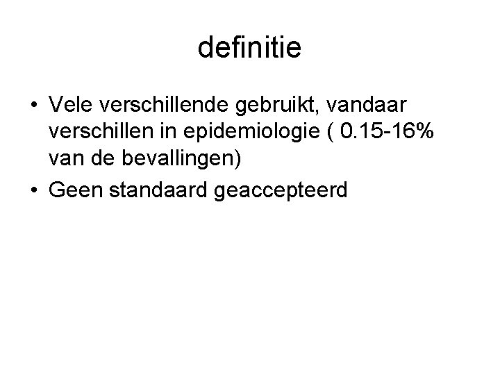 definitie • Vele verschillende gebruikt, vandaar verschillen in epidemiologie ( 0. 15 -16% van
