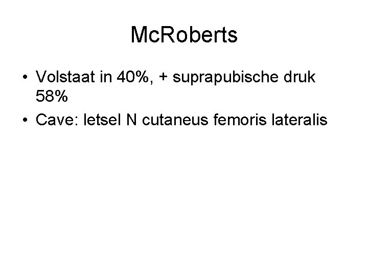 Mc. Roberts • Volstaat in 40%, + suprapubische druk 58% • Cave: letsel N