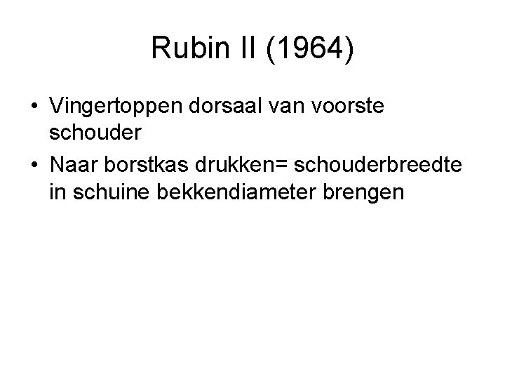 Rubin II (1964) • Vingertoppen dorsaal van voorste schouder • Naar borstkas drukken= schouderbreedte