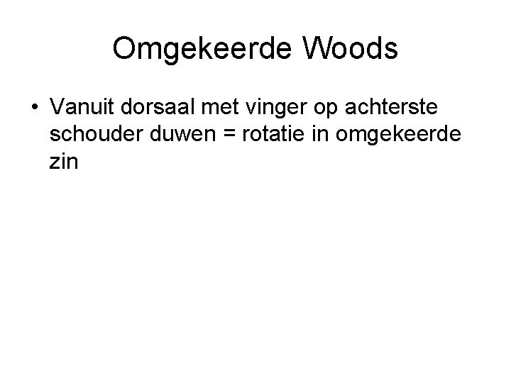 Omgekeerde Woods • Vanuit dorsaal met vinger op achterste schouder duwen = rotatie in