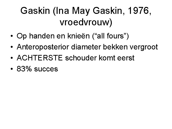 Gaskin (Ina May Gaskin, 1976, vroedvrouw) • • Op handen en knieën (“all fours”)