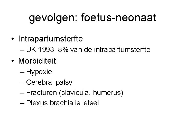 gevolgen: foetus-neonaat • Intrapartumsterfte – UK 1993 8% van de intrapartumsterfte • Morbiditeit –