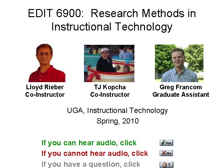 EDIT 6900: Research Methods in Instructional Technology Lloyd Rieber Co-Instructor TJ Kopcha Co-Instructor Greg