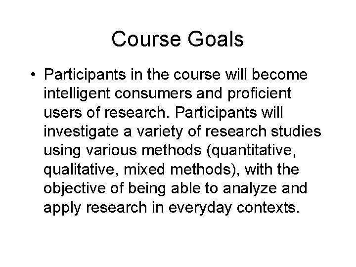 Course Goals • Participants in the course will become intelligent consumers and proficient users