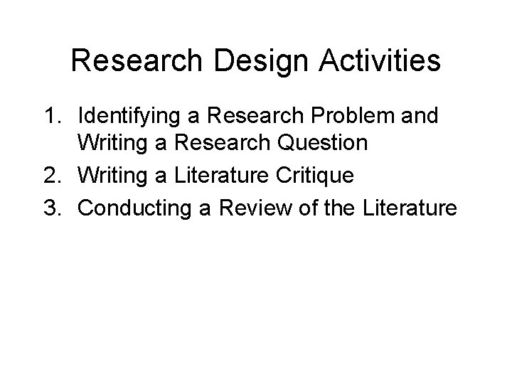 Research Design Activities 1. Identifying a Research Problem and Writing a Research Question 2.