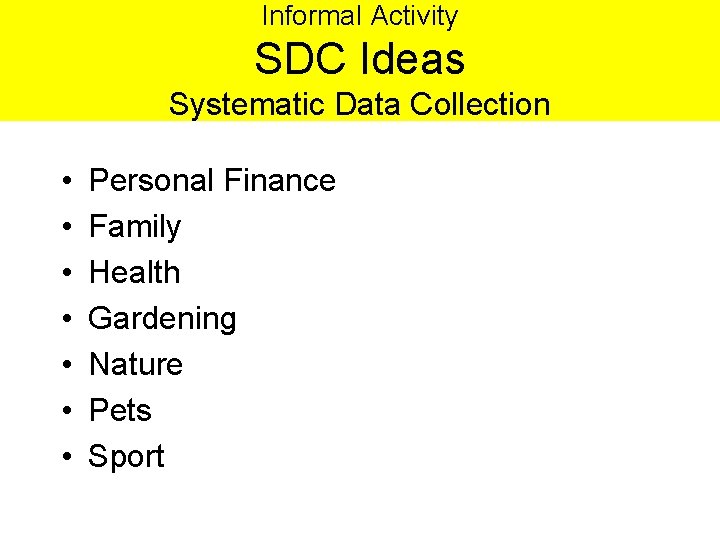 Informal Activity SDC Ideas Systematic Data Collection • • Personal Finance Family Health Gardening