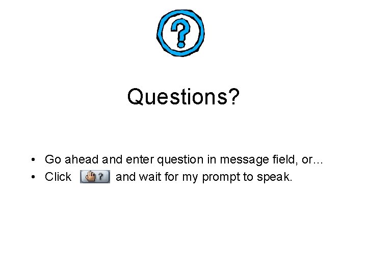 Questions? • Go ahead and enter question in message field, or… • Click and